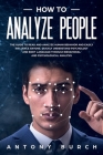How To Analyze People: The Guide to Read and Analyze Human Behavior and Easily Influence Anyone. Quickly Understand Psychology and Body Langu Cover Image