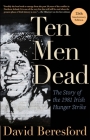 Ten Men Dead: The Story of the 1981 Irish Hunger Strike By David Beresford Cover Image