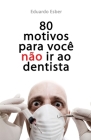 80 motivos para você NÃO ir ao dentista By Eduardo Esber Cover Image
