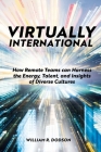 Virtually International: How Remote Teams Can Harness the Energy, Talent, and Insights of Diverse Cultures Cover Image
