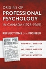 Origins of Professional Psychology in Canada (1925-1965): Reflections of a Pioneer By Edward C. Webster, William G. Webster (Editor), David E. G. Webster (Editor) Cover Image