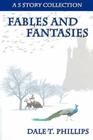 Fables and Fantasies: A 5 Story Collection By Dale T. Phillips Cover Image
