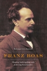 Franz Boas: Shaping Anthropology and Fostering Social Justice (Critical Studies in the History of Anthropology) By Rosemary Lévy Zumwalt Cover Image