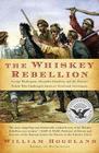 The Whiskey Rebellion: George Washington, Alexander Hamilton, and the Frontier Rebels Who Challenged America's Newfound Sovereignty By William Hogeland Cover Image