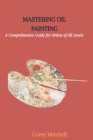 Dominating Oil Painting: A Complete Aide for Craftsmen, everything being equal Cover Image