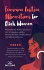 Feminine Positive Affirmations for Black Women: Become Divine Women and Live a Life in Abundance and Joy. Increase Self-Love, Wealth, Success and Self Cover Image