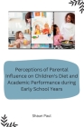 Perceptions of Parental Influence on Children's Diet and Academic Performance during Early School Years Cover Image