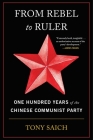 From Rebel to Ruler: One Hundred Years of the Chinese Communist Party By Tony Saich Cover Image