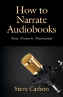 How to Narrate Audiobooks: From Novice to Professional By Steve Carlson Cover Image