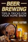 Beer Brewing Recipes: Beer Making Tips and Tricks for Your Home Brew By Byron E. Kauffman Cover Image