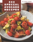 222 Special Avocado Recipes: An Avocado Cookbook for All Generation Cover Image