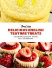Delicious English Teatime Treats: A Book of Easy Recipes for Pies, Tarts and Mini Puds By Brad Isac Cover Image