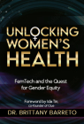 Unlocking Women's Health: FemTech and the Quest for Gender Equity By Brittany Barreto, PhD, Ida Tin (Foreword by) Cover Image