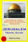 Jerusalem Travel Guide: Sightseeing, Hotel, Restaurant & Shopping Highlights By Rebecca Kaye Cover Image