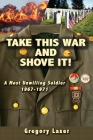 Take This War and Shove It!: A Most Unwilling Soldier 1967-1971 By Gregory Laxer Cover Image