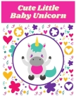Cute Little Baby Unicorn: Jumbo Unicorn Coloring Book for Girls, Boys ages 4-8 and Anyone Who Loves Unicorns (Unicorns Coloring Books) By Abouche Coloring Books Cover Image