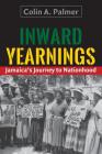 Inward Yearnings: Jamaica's Journey to Nationhood By Colin a. Palmer Cover Image