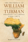 The Presidency of William V.S. Tubman: President of Liberia 1944-1971 By Ralph Greenwood Cover Image