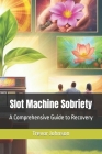 Slot Machine Sobriety: A Comprehensive Guide to Recovery By Trevor Johnson Cover Image