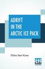 Adrift In The Arctic Ice Pack: From The History Of The First U. S. Grinnell Expedition In Search Of Sir John Franklin; Edited By Horace Kephart By Elisha Kent Kane, Horace Kephart (Editor) Cover Image