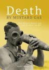 Death By Mustard Gas: How Military Secrecy and Lost Weapons Can Kill By Geoff Plunkett, Army History Unit, Australia Department of Defence Cover Image