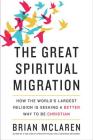 The Great Spiritual Migration: How the World's Largest Religion Is Seeking a Better Way to Be Christian By Brian D. Mclaren Cover Image