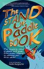 The Stand Up Paddle Book: The Complete Stand Up Paddle Surf Guide from Window Shopping to Catching Your First Waves Cover Image