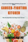 Cancer-Fighting Kitchen: Comprehensive Guide With 225 Delicious Recipes And Eating Plans Developed By A Late Stage Cancer Survivor Cover Image