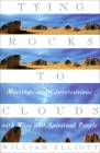 Tying Rocks to Clouds: Meetings and Conversations with Wise and Spiritual People By William Elliott Cover Image