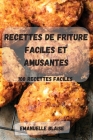 Recettes de Friture Faciles Et Amusantes: 100 recettes FACILES Cover Image