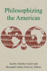 Philosophizing the Americas By Jacoby Adeshei Carter (Editor), Hernando Arturo Estévez (Editor), Stephanie Rivera Berruz (Contribution by) Cover Image