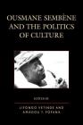 Ousmane Sembene and the Politics of Culture (After the Empire: The Francophone World and Postcolonial Fra) By Lifongo J. Vetinde (Editor), Amadou T. Fofana (Editor), Matthew H. Brown (Contribution by) Cover Image