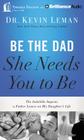 Be the Dad She Needs You to Be: The Indelible Imprint a Father Leaves on His Daughter's Life By Kevin Leman, Stu Gray (Read by) Cover Image