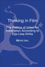 Thinking in Film: The Politics of Video Art Installation According to Eija-Liisa Ahtila By Mieke Bal Cover Image
