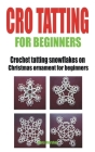 Cro Tatting for Beginners: Crochet tatting snowflakes on Christmas ornament for beginners Cover Image