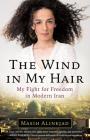 The Wind in My Hair: My Fight for Freedom in Modern Iran By Masih Alinejad Cover Image