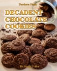 Decadent Chocolate Cookies: How to Make Chocolate Cookies. This Book Comes with a Free Video Course. I Share with You all the Secrets to Bake Your Cover Image