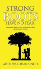 Strong Roots Have No Fear: Empowering Children to Thrive in a Multicultural World with Intuitive Parenting By Aditi Wardhan Singh Cover Image