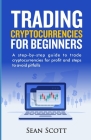 Trading Cryptocurrencies for beginners: A Step-by-Step Guide to Trade Cryptocurrencies for Profit and Steps to Avoid Pitfalls By Sean Scott Cover Image