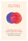 Schooling, Democracy, and the Quest for Wisdom: Partnerships and the Moral Dimensions of Teaching By Robert V. Bullough, Jr., John R. Rosenberg Cover Image
