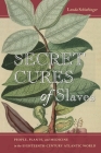 Secret Cures of Slaves: People, Plants, and Medicine in the Eighteenth-Century Atlantic World By Londa Schiebinger Cover Image