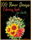 100 Flower Designs Coloring Book for Adults: Relaxing Coloring Pages with Beautiful FlowersGreat Anti Stress Color Art Therapy and Unwinding Anxiety f Cover Image