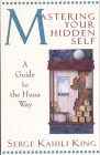 Mastering Your Hidden Self: A Guide to the Huna Way By Serge Kahili King Cover Image
