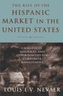 The Rise of the Hispanic Market in the United States: Challenges, Dilemmas, and Opportunities for Corporate Management By Louis E. V. Nevaer Cover Image