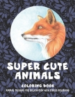 Super Cute Animals - Coloring Book - Animal Designs for Relaxation with Stress Relieving By Dakota Colouring Books Cover Image