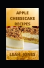 Apple Cheesecake Recipes: The World's Best Cooking Moments with Apple Cheesecake Cookbook Cover Image