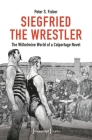 Siegfried the Wrestler: The Wilhelmine World of a Colportage Novel (Lettre) By Peter S. Fisher Cover Image