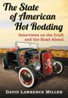The State of American Hot Rodding: Interviews on the Craft and the Road Ahead By David Lawrence Miller Cover Image