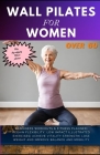 Wall Pilates for Women Over 60: Beginners Workouts & Fitness Planner Regain Flexibility, Low Impact Illustrated exercises Achieve Vitality Strength Lo Cover Image