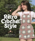 Retro Crochet Style: 15 Beginner-Friendly Patterns to Create Your Vintage-Inspired Closet By Savannah Price Cover Image